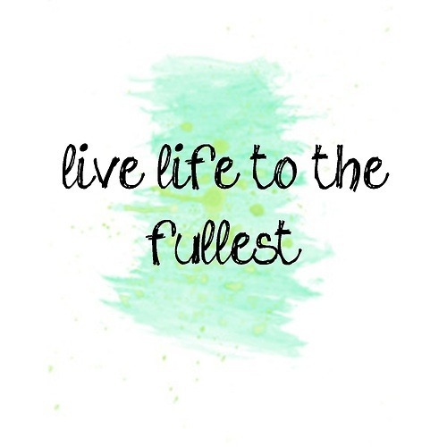 https://www.lovethispic.com/image/114497/live-life-to-the-fullest