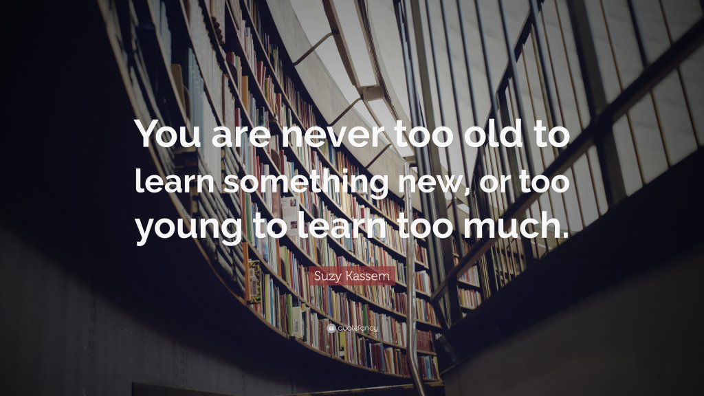 6509176-Suzy-Kassem-Quote-You-are-never-too-old-to-learn-something-new-or.jpg