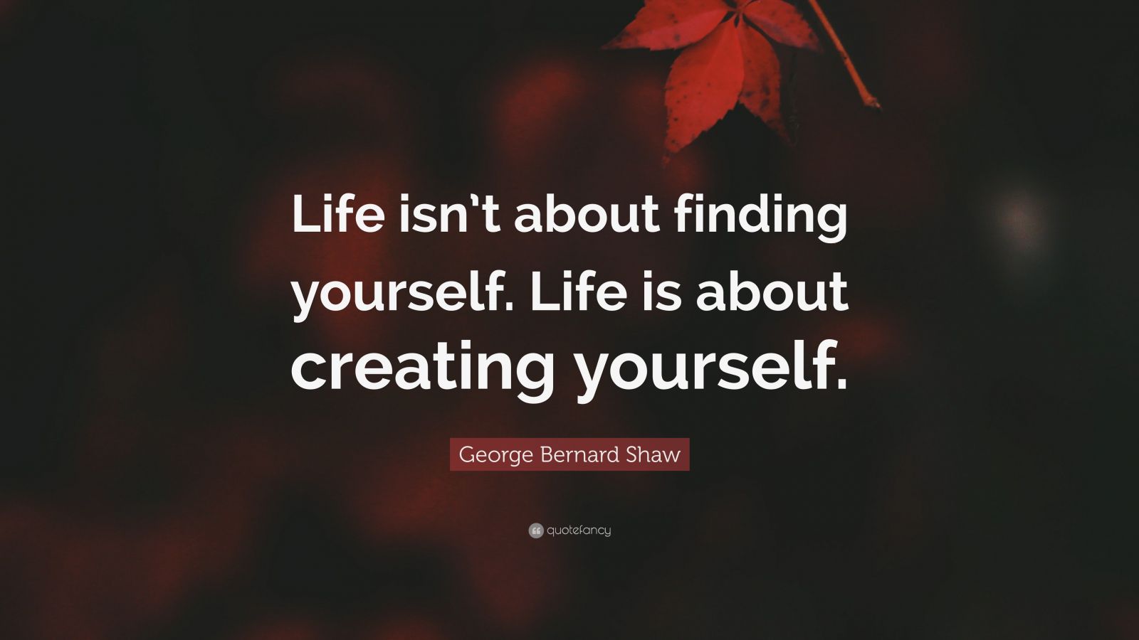 6361186-George-Bernard-Shaw-Quote-Life-isn-t-about-finding-yourself-Life.jpg