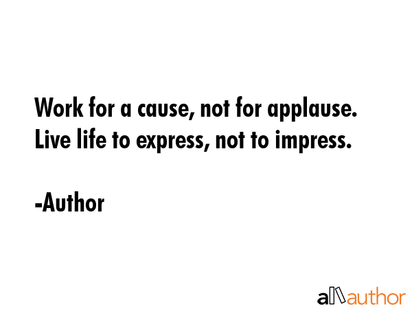 author-quote-work-for-a-cause-not-for-applause-live-life.gif
