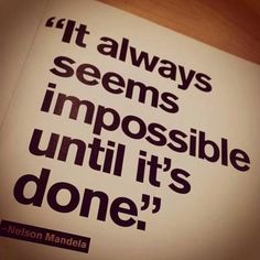 It always seems impossible until its done.jpg
